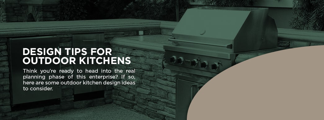 A green toned image of a closer view of a grill and surrounding countertop space all set to the background, with text overtop reading "Design Tips for Outdoor Kitchens. Think you’re ready to head into the real planning phase of this enterprise? If so, here are some outdoor kitchen design ideas to consider."